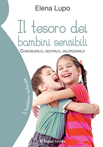 Il tesoro dei bambini sensibili: Conoscerlo, gestirlo, valorizzarlo (Il bambino naturale, Band 58)