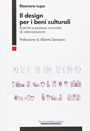 Il design per i beni culturali. Pratiche e processi innovativi di valorizzazione (Serie di architettura e design. Strumenti) von Franco Angeli
