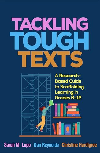 Tackling Tough Texts: A Research-based Guide to Scaffolding Learning in Grades 6-12 von Guilford Press