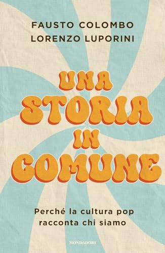 Una storia in comune. Perché la cultura pop racconta chi siamo (Varia saggistica italiana) von Mondadori