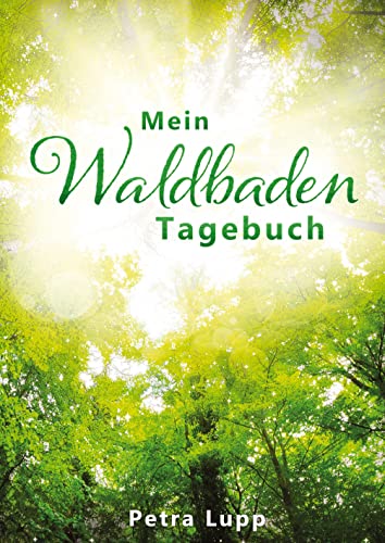 Mein Waldbaden Tagebuch: Raus aus der Alltags-Hektik, rein in die Ruhe des Waldes! Emotionen, Wünsche, Ideen, Gedanken – all das findet im „Mein ... Mit Vordrucken für 24 Waldbaden-Auszeiten. von tredition
