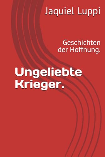 Ungeliebte Krieger.: Geschichten der Hoffnung. (TRILOGIE DES FREIGELASSENEN.) von Independently published