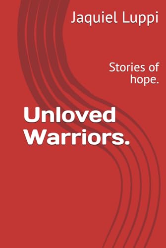 Unloved Warriors.: Stories of hope. (TRILOGY OF THE FREEDMAN.) von Independently published