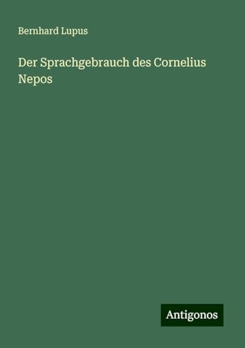 Der Sprachgebrauch des Cornelius Nepos von Antigonos Verlag