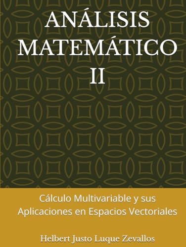 ANÁLISIS MATEMÁTICO II: Cálculo Multivariable y sus Aplicaciones en Espacios Vectoriales (Licenciatura de Matematicas) von Independently published