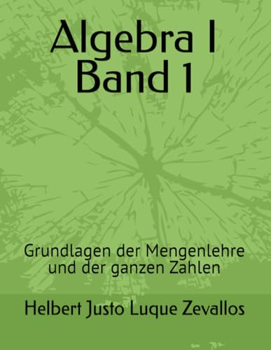 Algebra I Band 1: Grundlagen der Mengenlehre und der ganzen Zahlen (Bachelor in Mathematik) von Independently published