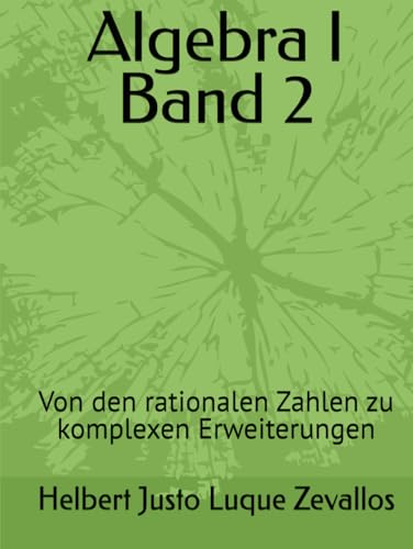 Algebra I Band 2: Von den rationalen Zahlen zu komplexen Erweiterungen (Bachelor in Mathematik) von Independently published
