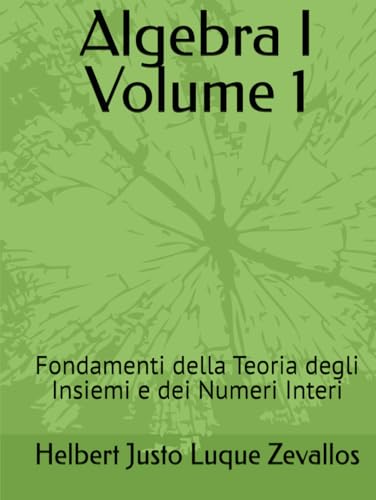 Algebra I Volume 1: Fondamenti della Teoria degli Insiemi e dei Numeri Interi (Laurea in Matematica) von Independently published