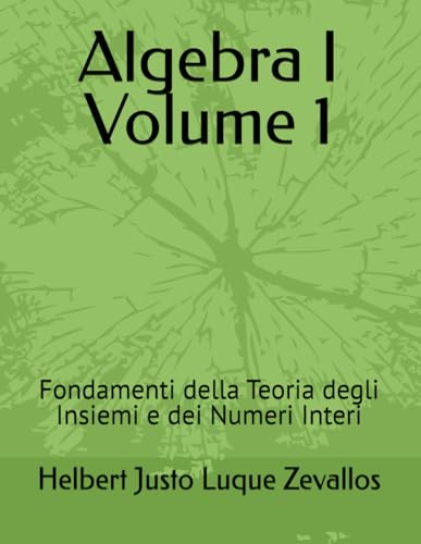 Algebra I Volume 1: Fondamenti della Teoria degli Insiemi e dei Numeri Interi (Laurea in Matematica) von Independently published