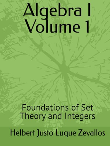 Algebra I Volume 1: Foundations of Set Theory and Integers (Bachelor's Degree in Mathematics) von Independently published