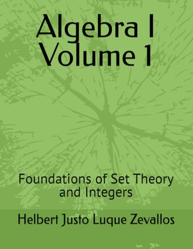 Algebra I Volume 1: Foundations of Set Theory and Integers (Bachelor's Degree in Mathematics) von Independently published