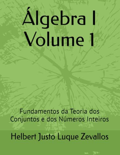 Álgebra I Volume 1: Fundamentos da Teoria dos Conjuntos e dos Números Inteiros (Licenciatura em Matemática) von Independently published