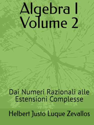 Algebra I Volume 2: Dai Numeri Razionali alle Estensioni Complesse (Laurea in Matematica) von Independently published