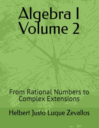 Algebra I Volume 2: From Rational Numbers to Complex Extensions (Bachelor's Degree in Mathematics) von Independently published
