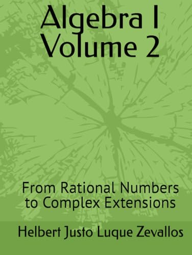 Algebra I Volume 2: From Rational Numbers to Complex Extensions (Bachelor's Degree in Mathematics) von Independently published