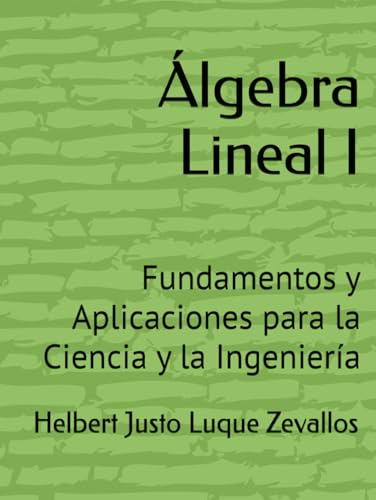 Álgebra Lineal I: Fundamentos y Aplicaciones para la Ciencia y la Ingeniería (Licenciatura de Matematicas) von Independently published