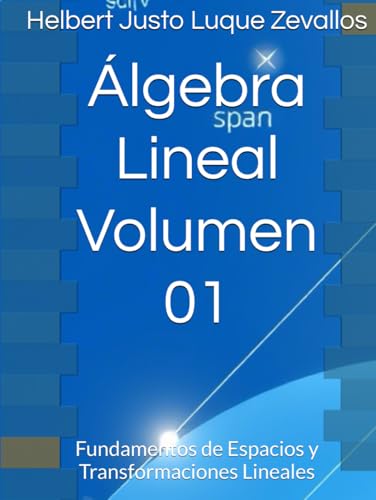 Álgebra Lineal Volumen 01: Fundamentos de Espacios y Transformaciones Lineales (Matemáticas Posgrado) von Independently published