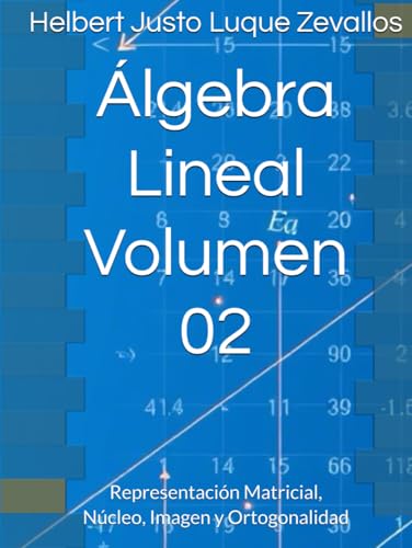 Álgebra Lineal Volumen 02: Representación Matricial, Núcleo, Imagen y Ortogonalidad (Matemáticas Posgrado) von Independently published