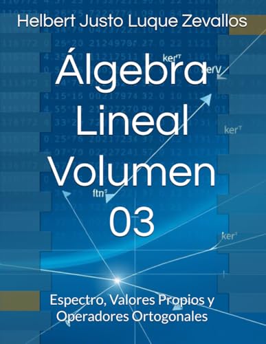 Álgebra Lineal Volumen 03: Espectro, Valores Propios y Operadores Ortogonales (Matemáticas Posgrado) von Independently published