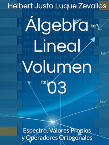 Álgebra Lineal Volumen 03: Espectro, Valores Propios y Operadores Ortogonales (Matemáticas Posgrado) von Independently published