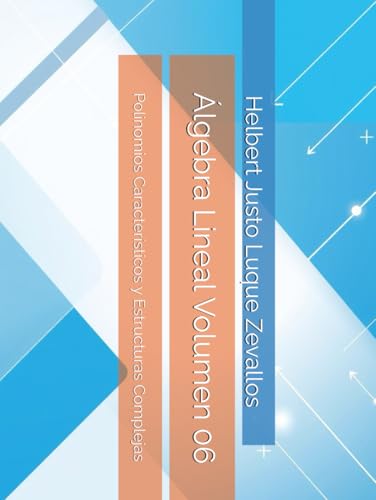 Álgebra Lineal Volumen 06: Polinomios Característicos y Estructuras Complejas (Matemáticas Posgrado) von Independently published