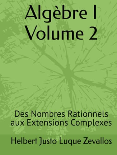 Algèbre I Volume 2: Des Nombres Rationnels aux Extensions Complexes (Licence en Mathématiques) von Independently published