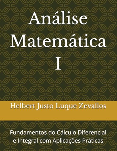 Análise Matemática I: Fundamentos do Cálculo Diferencial e Integral com Aplicações Práticas (Licenciatura Em Matemática) von Independently published