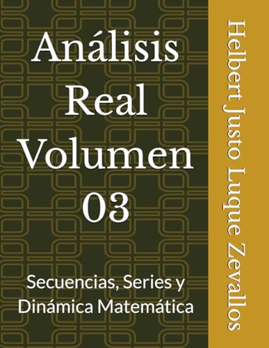 Análisis Real Volumen 03: Secuencias, Series y Dinámica Matemática (Matemáticas Posgrado) von Independently published