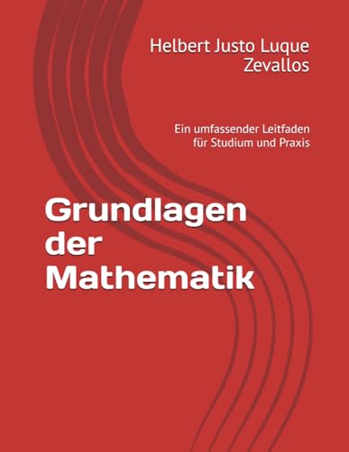 Grundlagen der Mathematik: Ein umfassender Leitfaden für Studium und Praxis (Bachelor in Mathematik) von Independently published