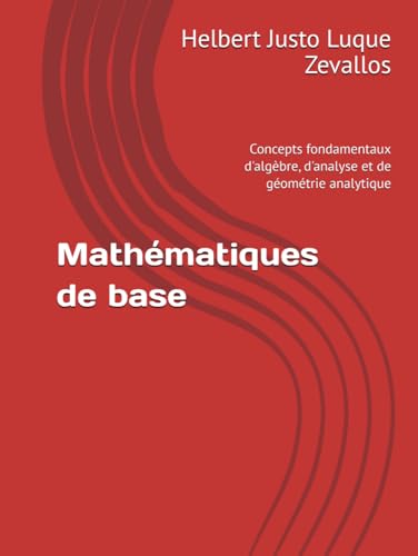Mathématiques de base: Concepts fondamentaux d'algèbre, d'analyse et de géométrie analytique (Licence en Mathématiques) Mathématiques de base: Concepts fondamentaux d'algèbre, d'analyse et de géométrie analytique (Licence en Mathématiques) von Independently published