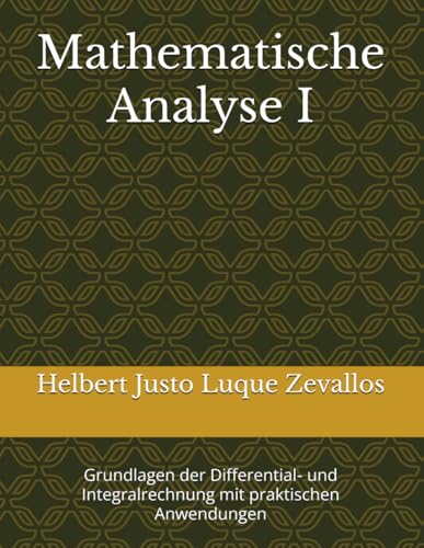 Mathematische Analyse I: Grundlagen der Differential‑ und Integralrechnung mit praktischen Anwendungen (Bachelor in Mathematik) von Independently published