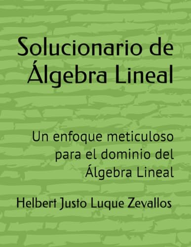 Solucionario de Álgebra Lineal: Un enfoque meticuloso para el dominio del Álgebra Lineal (Solucionarios de la Serie Licenciatura en Matemáticas) von Independently published