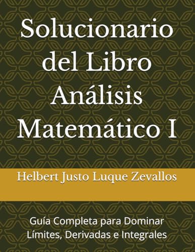 Solucionario del Libro Análisis Matemático I: Guía Completa para Dominar Límites, Derivadas e Integrales (Solucionarios de la Serie Licenciatura en Matemáticas) von Independently published