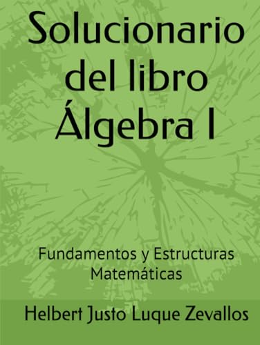 Solucionario del libro Álgebra I: Fundamentos y Estructuras Matemáticas (Solucionarios de la Serie Licenciatura en Matemáticas) von Independently published