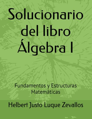 Solucionario del libro Álgebra I: Fundamentos y Estructuras Matemáticas (Solucionarios de la Serie Licenciatura en Matemáticas) von Independently published