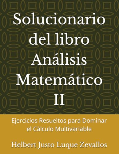 Solucionario del libro Análisis Matemático II: Ejercicios Resueltos para Dominar el Cálculo Multivariable (Solucionarios de la Serie Licenciatura en Matemáticas) von Independently published