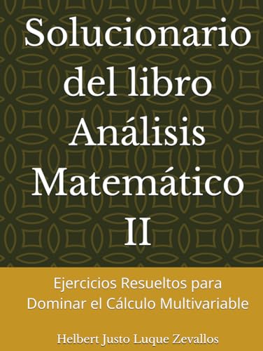 Solucionario del libro Análisis Matemático II: Ejercicios Resueltos para Dominar el Cálculo Multivariable (Solucionarios de la Serie Licenciatura en Matemáticas) von Independently published