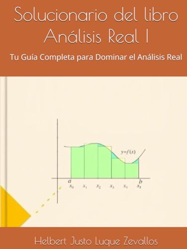 Solucionario del libro Análisis Real I: Tu Guía Completa para Dominar el Análisis Real (Solucionarios de la Serie Licenciatura en Matemáticas) von Independently published