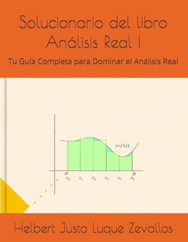 Solucionario del libro Análisis Real I: Tu Guía Completa para Dominar el Análisis Real (Solucionarios de la Serie Licenciatura en Matemáticas) von Independently published