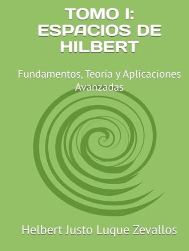TOMO I: ESPACIOS DE HILBERT: Fundamentos, Teoría y Aplicaciones Avanzadas (Fundamentos y Aplicaciones Matemáticas: Teoría Avanzada y Modelos Prácticos, Band 1) von Independently published