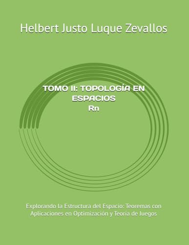 Topología en espacios Rn: Explorando la Estructura del Espacio: Teoremas con Aplicaciones en Optimización y Teoría de Juegos (Fundamentos y ... Teoría Avanzada y Modelos Prácticos, Band 2) von Independently published