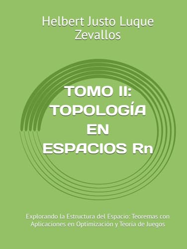 Topología en espacios Rn: Explorando la Estructura del Espacio: Teoremas con Aplicaciones en Optimización y Teoría de Juegos (Fundamentos y ... Teoría Avanzada y Modelos Prácticos, Band 2) von Independently published
