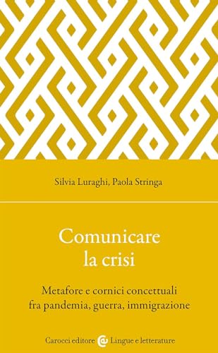 Comunicare la crisi. Metafore e cornici concettuali fra pandemia, guerra, immigrazione (Lingue e letterature Carocci)