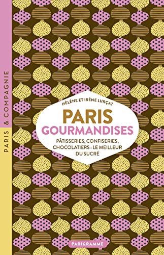 Paris Gourmandises: Pâtisseries, confiseries, chocolatiers : le meilleur du sucré von PARIGRAMME