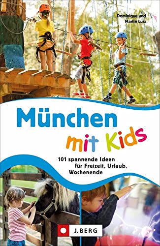 Familien-Ausflugsführer: München mit Kids. 101 spannende Ideen für Freizeit, Urlaub, Wochenende.: 101 spannende Ideen für Freizeit, Urlaub, Wochenende von J.Berg