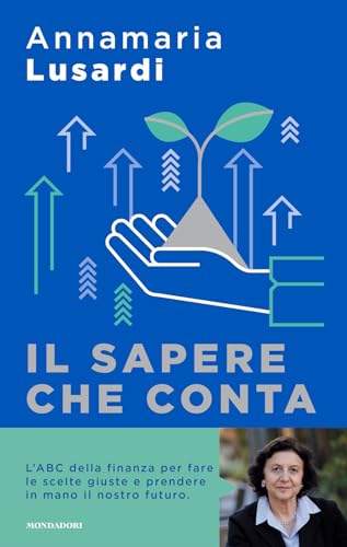 Il sapere che conta. L'ABC della finanza per fare le scelte giuste e prendere in mano il nostro futuro (Sentieri) von Mondadori