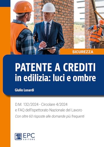 Patente a crediti in edilizia: luci e ombre. D.M. 132/2024. Circolare 4/2024 e FAQ dell'Ispettorato Nazionale del Lavoro. Con oltre 60 risposte alle domande più frequenti von EPC