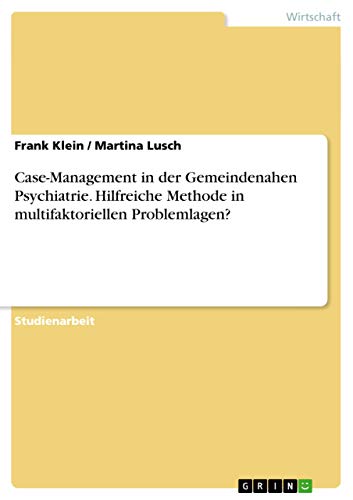 Case-Management in der Gemeindenahen Psychiatrie. Hilfreiche Methode in multifaktoriellen Problemlagen?