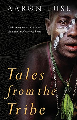 Tales from the Tribe: A missions-focused devotional from the jungle to your home von Author Academy Elite