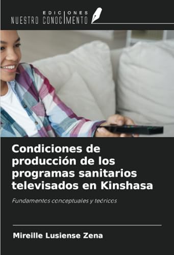 Condiciones de producción de los programas sanitarios televisados en Kinshasa: Fundamentos conceptuales y teóricos von Ediciones Nuestro Conocimiento